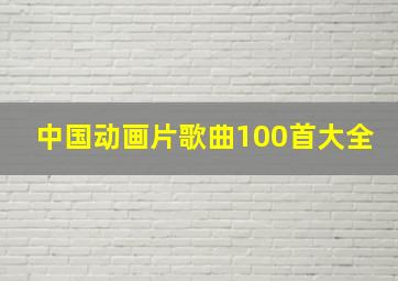 中国动画片歌曲100首大全