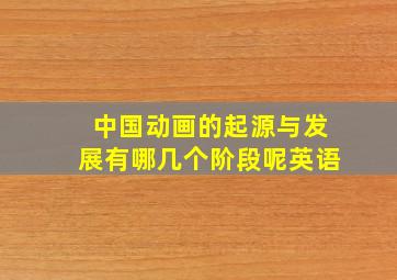 中国动画的起源与发展有哪几个阶段呢英语