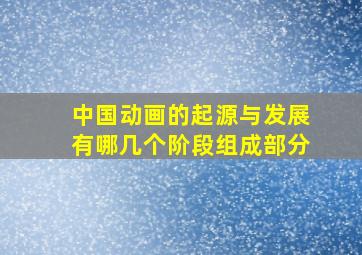 中国动画的起源与发展有哪几个阶段组成部分