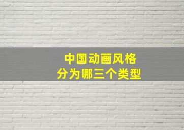 中国动画风格分为哪三个类型