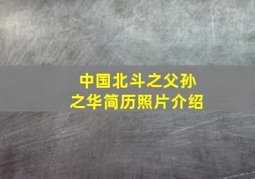 中国北斗之父孙之华简历照片介绍