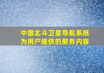 中国北斗卫星导航系统为用户提供的服务内容