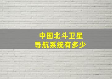 中国北斗卫星导航系统有多少