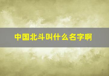 中国北斗叫什么名字啊