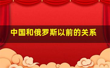 中国和俄罗斯以前的关系