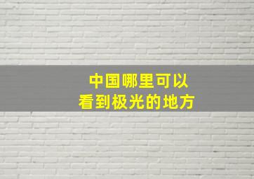 中国哪里可以看到极光的地方