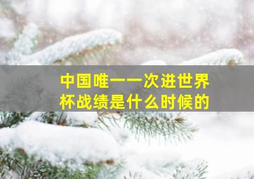 中国唯一一次进世界杯战绩是什么时候的