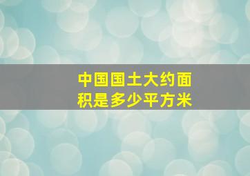 中国国土大约面积是多少平方米