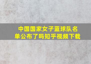 中国国家女子蓝球队名单公布了吗知乎视频下载