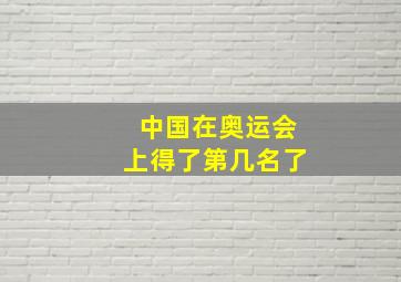 中国在奥运会上得了第几名了