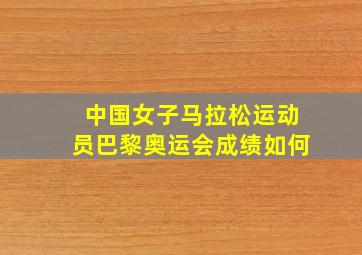 中国女子马拉松运动员巴黎奥运会成绩如何