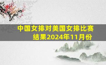 中国女排对美国女排比赛结果2024年11月份