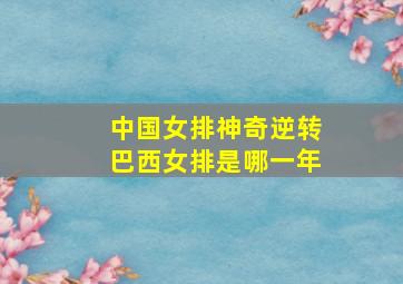 中国女排神奇逆转巴西女排是哪一年