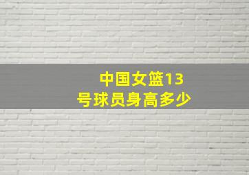 中国女篮13号球员身高多少