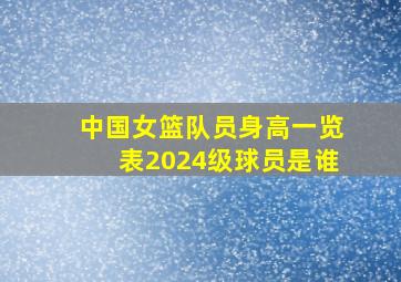 中国女篮队员身高一览表2024级球员是谁