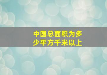 中国总面积为多少平方千米以上