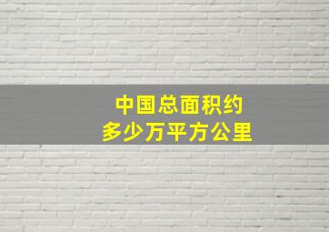 中国总面积约多少万平方公里