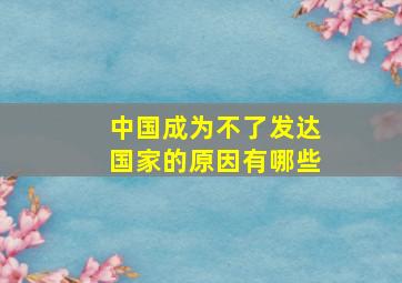 中国成为不了发达国家的原因有哪些