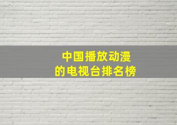 中国播放动漫的电视台排名榜