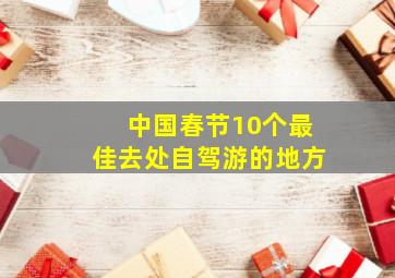 中国春节10个最佳去处自驾游的地方