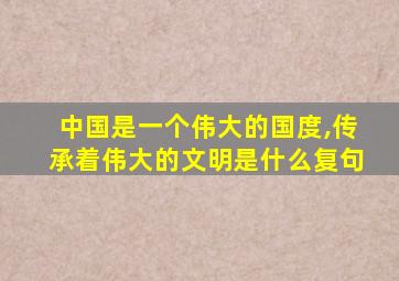 中国是一个伟大的国度,传承着伟大的文明是什么复句