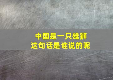 中国是一只雄狮这句话是谁说的呢