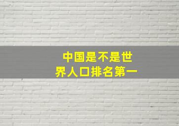 中国是不是世界人口排名第一