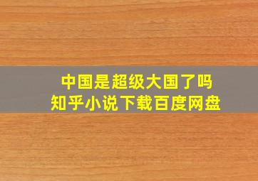 中国是超级大国了吗知乎小说下载百度网盘