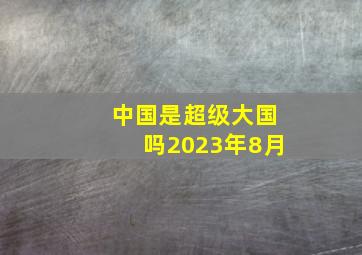 中国是超级大国吗2023年8月