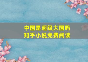 中国是超级大国吗知乎小说免费阅读