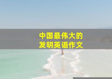 中国最伟大的发明英语作文