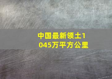 中国最新领土1045万平方公里