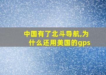 中国有了北斗导航,为什么还用美国的gps