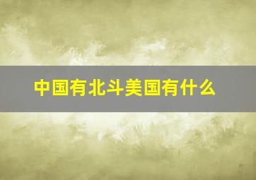 中国有北斗美国有什么