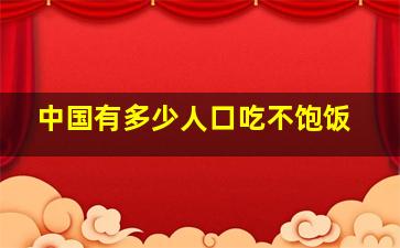 中国有多少人口吃不饱饭