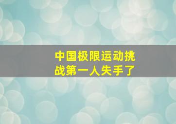 中国极限运动挑战第一人失手了