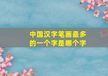 中国汉字笔画最多的一个字是哪个字