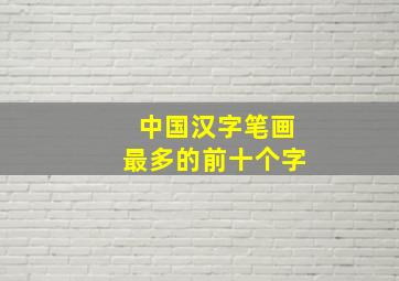 中国汉字笔画最多的前十个字