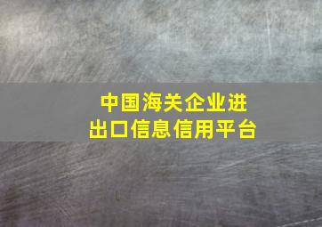 中国海关企业进出口信息信用平台