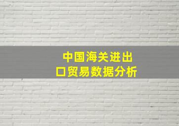 中国海关进出口贸易数据分析