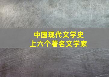 中国现代文学史上六个著名文学家