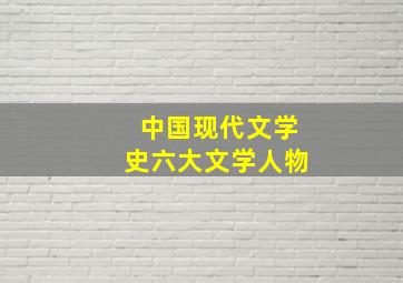 中国现代文学史六大文学人物