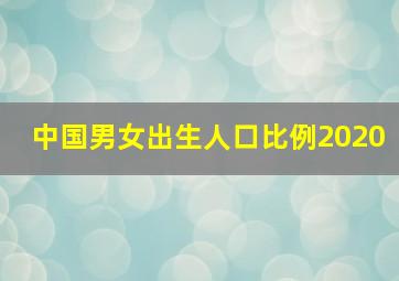 中国男女出生人口比例2020