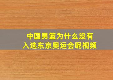 中国男篮为什么没有入选东京奥运会呢视频