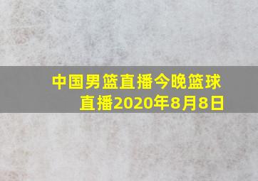 中国男篮直播今晚篮球直播2020年8月8日