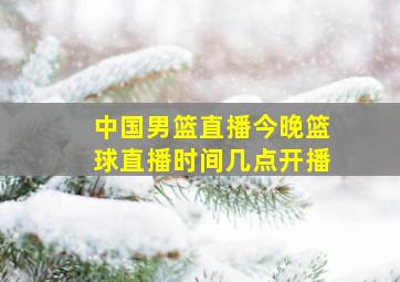 中国男篮直播今晚篮球直播时间几点开播