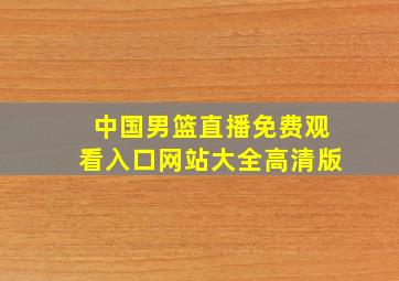 中国男篮直播免费观看入口网站大全高清版