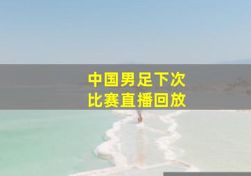 中国男足下次比赛直播回放