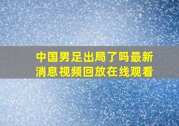 中国男足出局了吗最新消息视频回放在线观看