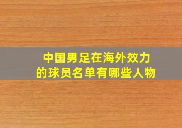 中国男足在海外效力的球员名单有哪些人物